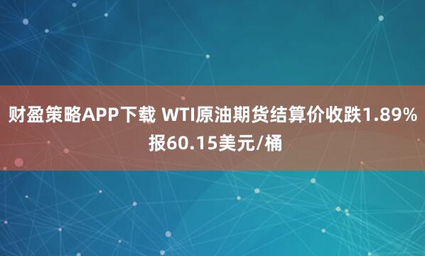 财盈策略APP下载 WTI原油期货结算价收跌1.89% 报60.15美元/桶
